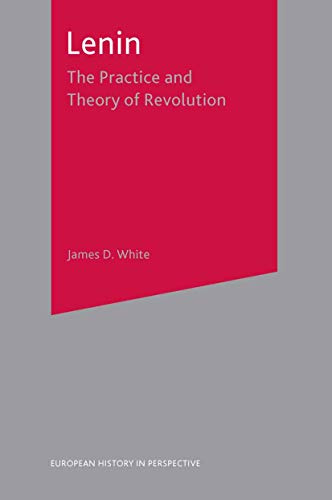 Lenin: The Practice and Theory of Revolution (European History in Perspective, 37)