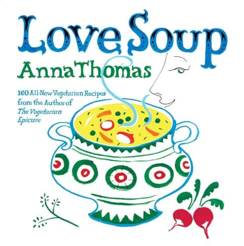 Love Soup: 160 All-New Vegetarian Recipes from the Author of the Vegetarian Epicure