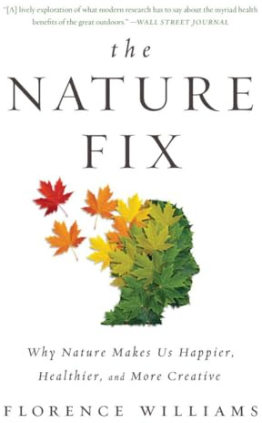 The Nature Fix: Why Nature Makes Us Happier, Healthier, and More Creative
