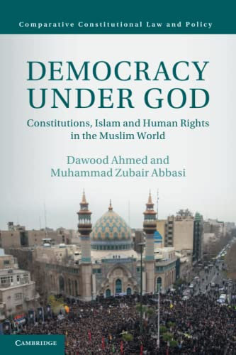 Democracy Under God: Constitutions, Islam and Human Rights in the Muslim World (Comparative Constitutional Law and Policy)