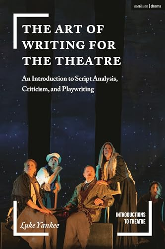 The Art of Writing for the Theatre: An Introduction to Script Analysis, Criticism, and Playwriting (Introductions to Theatre)
