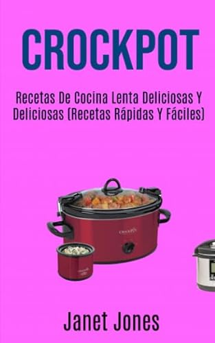 Crockpot: Deliciosas Recetas De Cocina Lenta (Recetas Rápidas Y Fáciles): Recetas Rápidas y Fáciles de Cocinar