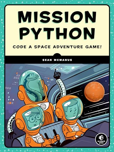 Mission Python: A Programming Adventure in Space: Code a Space Adventure Game!