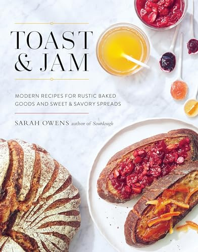 Toast and Jam: Modern Pairings for Rustic Baked Goods and Sweet and Savory Spreads