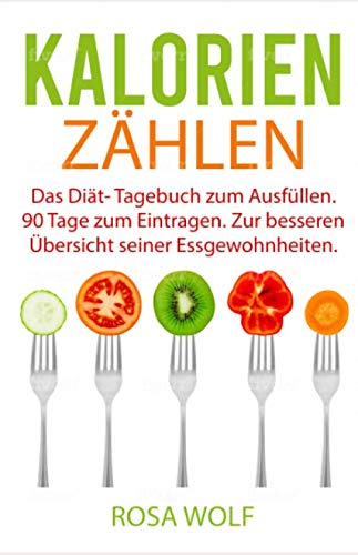 Kalorien zählen: Das Diät- Tagebuch zum Ausfüllen. 90 Tage zum Eintragen. Zur besseren Übersicht seiner Ernährungsgewohnheiten. (Kalorien Tagebuch, Band 1)