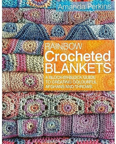 Rainbow Crocheted Blankets: A Block-by-Block Guide to Creating Colourful Afghans and Throws