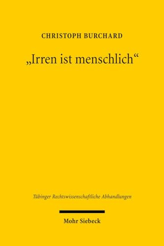 Irren ist menschlich: Vorsatz und Tatbestandsirrtum im Lichte der Verantwortungsethik und der Emanzipation des angegriffenen Mitmenschen (Tübinger Rechtswissenschaftliche Abhandlungen, Band 104)