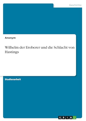 Wilhelm der Eroberer und die Schlacht von Hastings