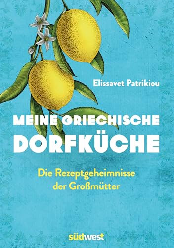 Meine griechische Dorfküche: Die Rezeptgeheimnisse der Großmütter