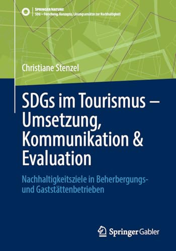 SDGs im Tourismus – Umsetzung, Kommunikation & Evaluation: Nachhaltigkeitsziele in Beherbergungs- und Gaststättenbetrieben (SDG - Forschung, Konzepte, Lösungsansätze zur Nachhaltigkeit)