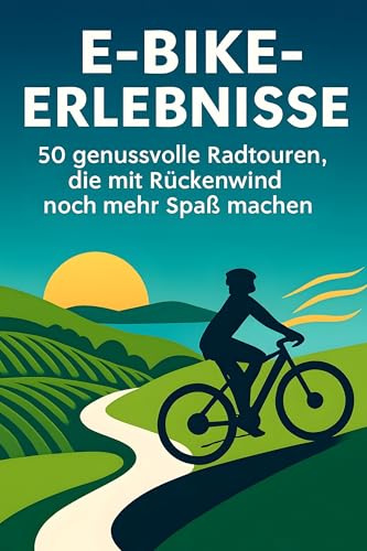 E-Bike-Erlebnisse: 50 genussvolle Radtouren, die mit Rückenwind noch mehr Spaß machen