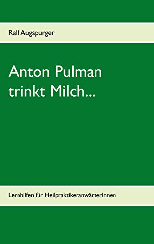 Anton Pulman trinkt Milch...: Lernhilfen für HeilpraktikeranwärterInnen