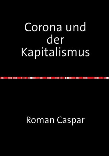 Corona und der Kapitalismus: Philosophische Texte über die Kategorie der Negativität im Menschen, in Gesellschaft und in Natur.