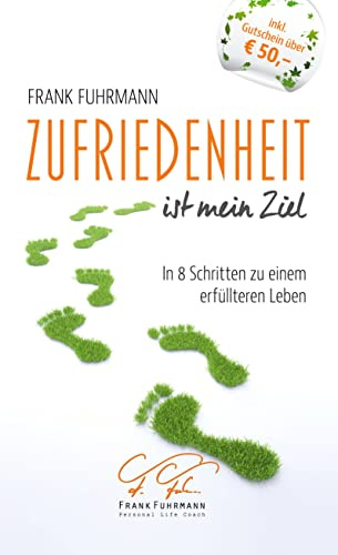 Zufriedenheit ist mein Ziel: In 8 Schritten zu einem erfüllteren Leben