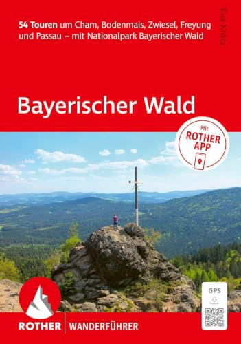 ROTHER Wanderführer Bayerischer Wald. 54 Touren um Cham, Bodenmais, Zwiesel, Freyung und Passau – mit Nationalpark Bayerischer Wald: Mit ROTHER App und GPS-Tracks