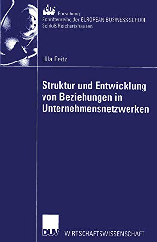 Struktur und Entwicklung von Beziehungen in Unternehmensnetzwerken: Theoretisch-Konzeptionelle Zugänge Und Implikationen Für Das Management Von . . . ... SCHOOL Schloß Reichartshausen, 38, Band 38)