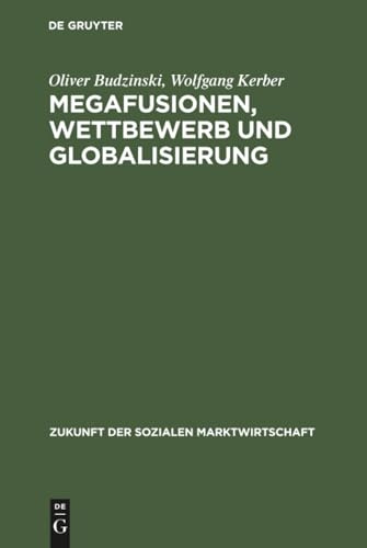 Megafusionen, Wettbewerb und Globalisierung: Praxis und Perspektiven der Wettbewerbspolitik (Zukunft der Sozialen Marktwirtschaft, 5, Band 5)
