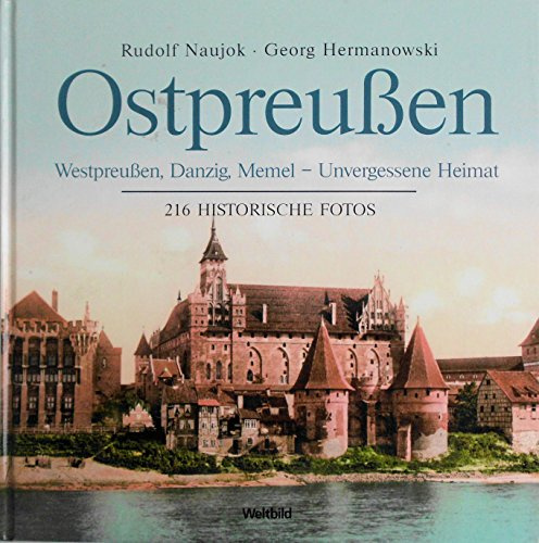 Ostpreußen: Westpreußen, Danzig, Memel - Unvergessene Heimat