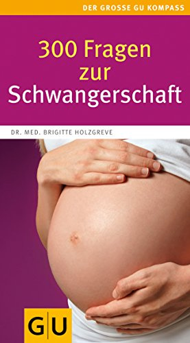 300 Fragen zur Schwangerschaft: Antworten aus der Beratungspraxis. Rat und Hilfe für den Alltag (GU Schwangerschaft)