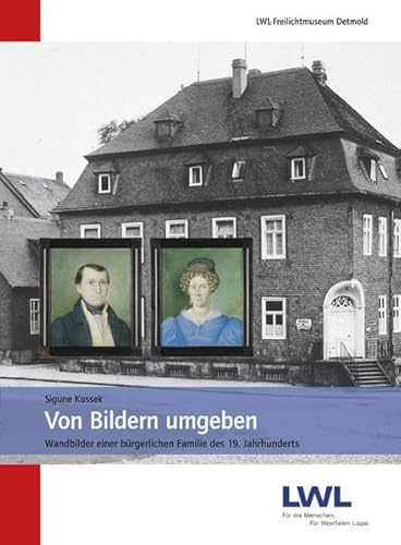 Von Bildern umgeben: Wandbilder einer bürgerlichen Familie des 19. Jahrhunderts (Schriften des LWL-Freilichtmuseums Detmold, Westfälisches Landesmuseum für Volkskunde)
