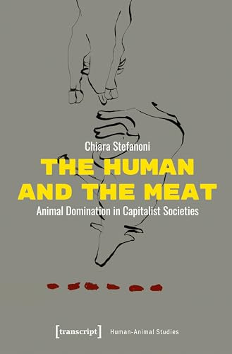 The Human and the Meat: Animal Domination in Capitalist Societies (Human-Animal Studies)