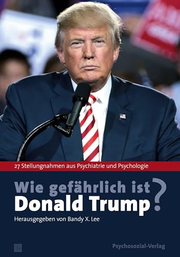 Wie gefährlich ist Donald Trump?: 27 Stellungnahmen aus Psychiatrie und Psychologie (Psyche und Gesellschaft)