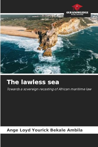 The lawless sea: Towards a sovereign recasting of African maritime law