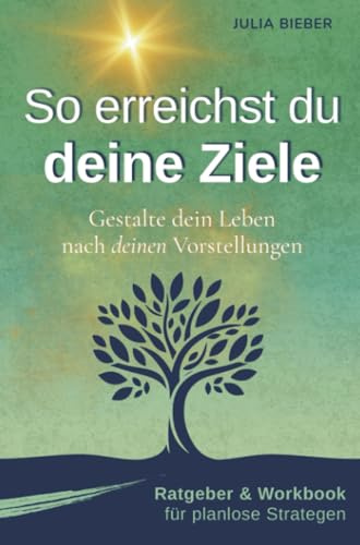 So erreichst du deine Ziele – Gestalte dein Leben nach deinen Vorstellungen: Ratgeber & Workbook für planlose Strategen | Selbstmanagement, Struktur und Motivation für kreative Menschen