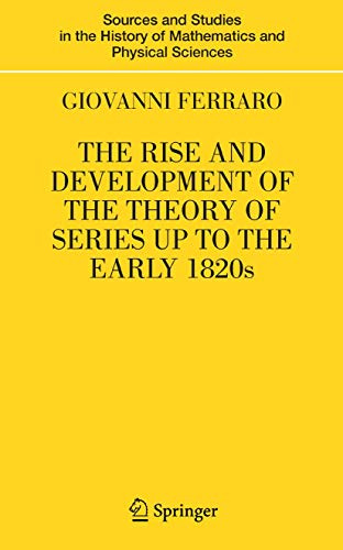 The Rise and Development of the Theory of Series up to the Early 1820s (Sources and Studies in the History of Mathematics and Physical Sciences)