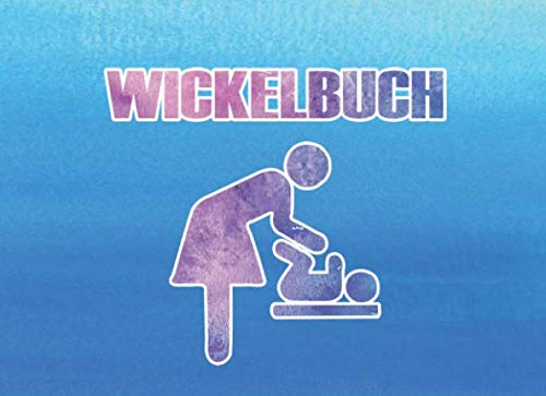 Wickelbuch: 120 Seiten tabellarische Aufzeichnungsvorlagen zur Qualitätssicherung des täglichen Wickelns