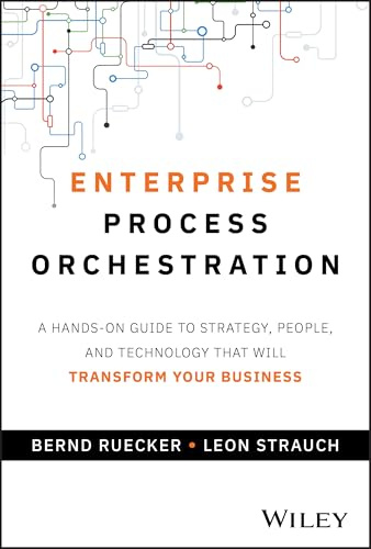 Enterprise Process Orchestration: A Hands-on Guide to Strategy, People, and Technology That Will Transform Your Business
