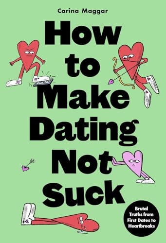 How to Make Dating Not Suck: Brutal Truths from First Dates to Heartbreaks
