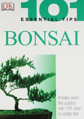 101 Essential Tips: Bonsai: Breaks Down the Subject into 101 Easy-to-Grasp Tips