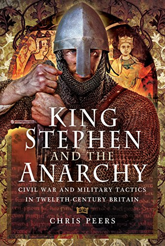 King Stephen and the Anarchy: Civil War and Military Tactics in Twelfth-Century Britain