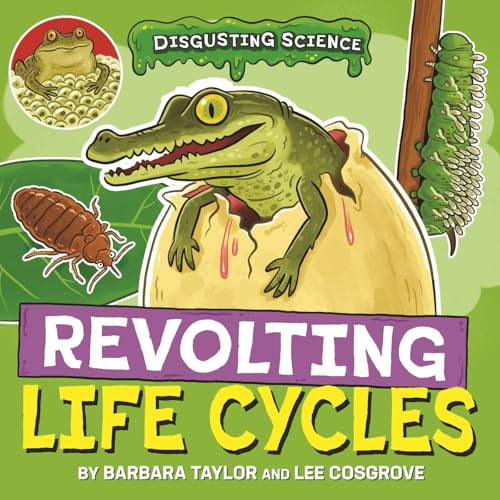 Revolting Life Cycles (Disgusting Science)