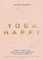 Yoga Happy: Simple Tools and Practices for Everyday Calm & Strength