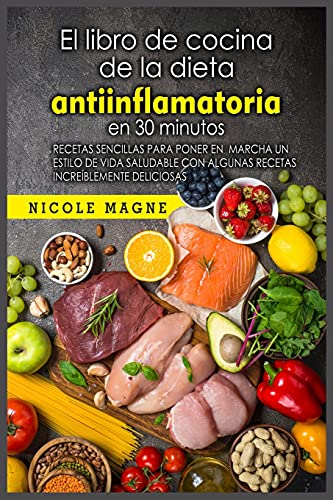El libro de cocina de la dieta antiinflamatoria en 30 minutos: Recetas sencillas para poner en marcha un estilo de vida saludable con algunas recetas increíblemente deliciosas