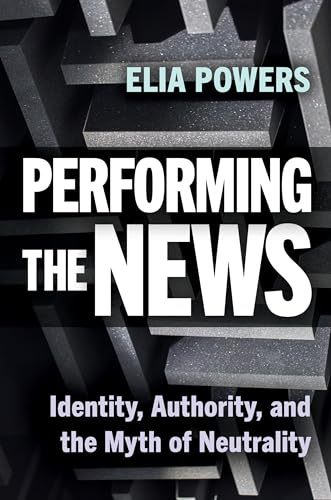 Performing the News: Identity, Authority, and the Myth of Neutrality