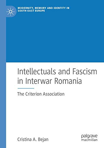 Intellectuals and Fascism in Interwar Romania: The Criterion Association (Modernity, Memory and Identity in South-East Europe)
