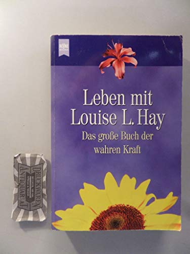 Leben mit Louise L. Hay. Das grosse Buch der wahren Kraft