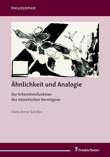Ähnlichkeit und Analogie: Zur Erkenntnisfunktion des mimetischen Vermögens (Philosophie)