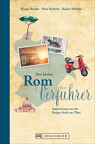 Reiseführer Rom: Der kleine Rom Verführer. Mit Hintergrundinformationen zu Kolosseum, Forum Romanum und dem Trevi-Brunnen. Ein Reiselesebuch mit Impressionen aus der Ewigen Stadt am Tiber.