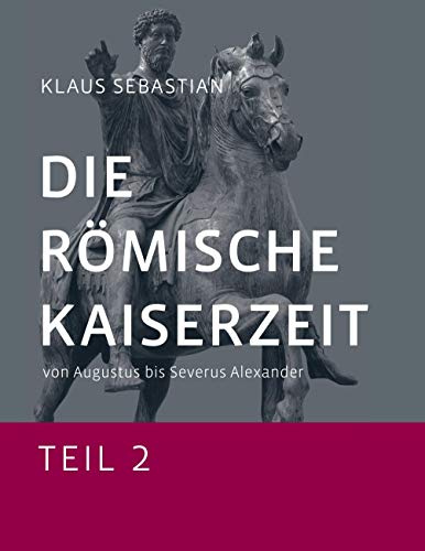 Die Römische Kaiserzeit - Teil 2: Von Augustus bis Severus Alexander