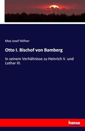 Otto I. Bischof von Bamberg: In seinem Verhältnisse zu Heinrich V. und Lothar III.