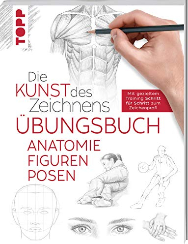 Die Kunst des Zeichnens - Anatomie Figuren Posen Übungsbuch: Mit gezieltem Training Schritt für Schritt erklärt