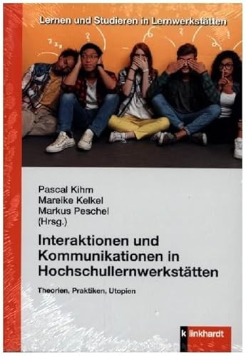 Interaktionen und Kommunikationen in Hochschullernwerkstätten: Theorien, Praktiken, Utopien (Lehren und Studieren in Lernwerkstätten) (Lernen und Studieren in Lernwerkstätten)
