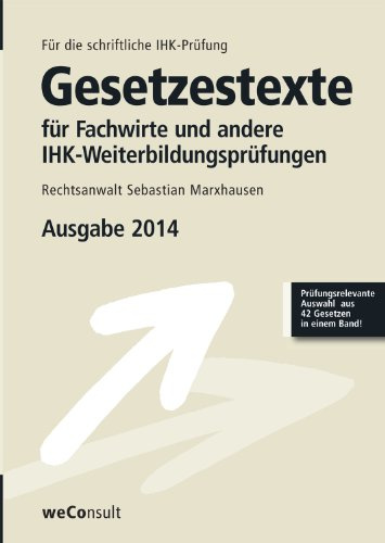 Gesetzestexte für Fachwirte und andere IHK-Weiterbildungsprüfungen Ausgabe 2014: Prüfungsrelevante Auswahl aus 42 Gesetzen in einem Band