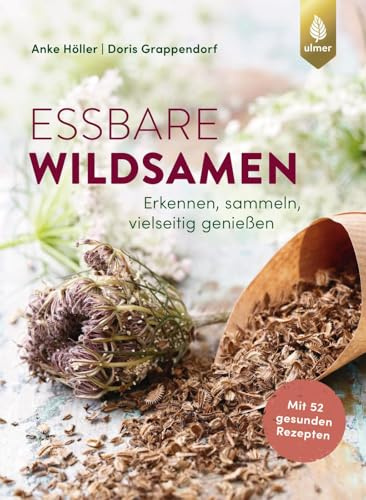 Essbare Wildsamen: Erkennen, sammeln, vielseitig genießen. Mit 52 gesunden Rezepten