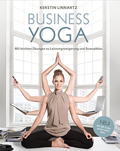 Business Yoga – Mit leichten Übungen zu Leistungssteigerung und Stressabbau: Mit leichten Übungen zu Leistungssteigerung und Stressabbau. Mit QR-Codes direkt online üben
