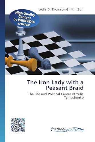 The Iron Lady with a Peasant Braid: The Life and Political Career of Yulia Tymoshenko